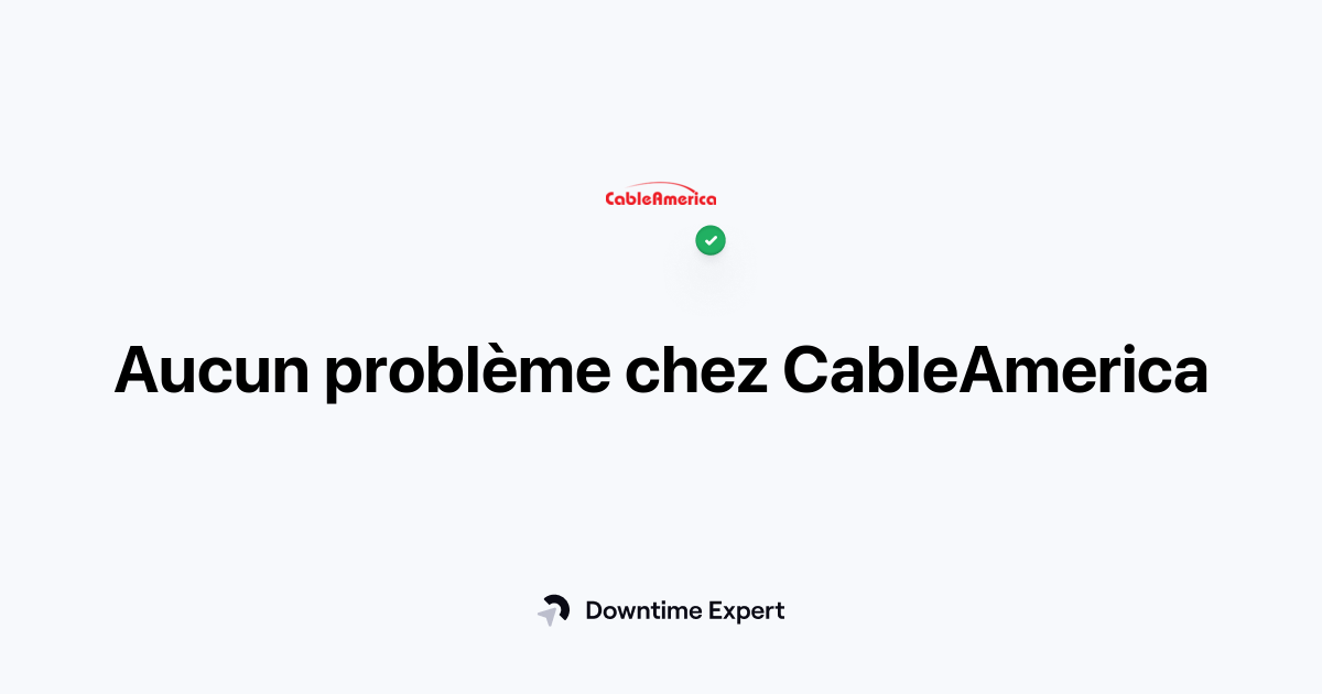 CableAmerica estil hors service ? Pannes et problèmes en temps réel